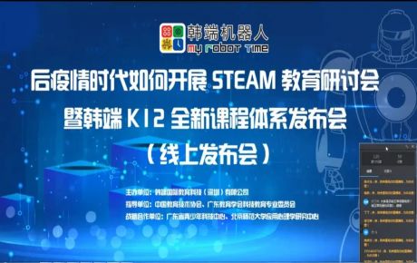 “后疫情時(shí)期如何開(kāi)展STEAM教育研討會(huì)暨韓端K12全新產(chǎn)品課程體系線上發(fā)布會(huì)”圓滿(mǎn)召開(kāi)！