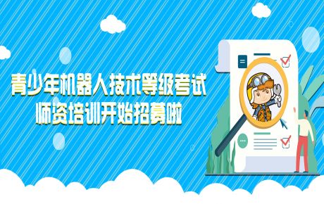 青少年機(jī)器人技術(shù)等級(jí)考試師資培訓(xùn)開(kāi)始招募啦！